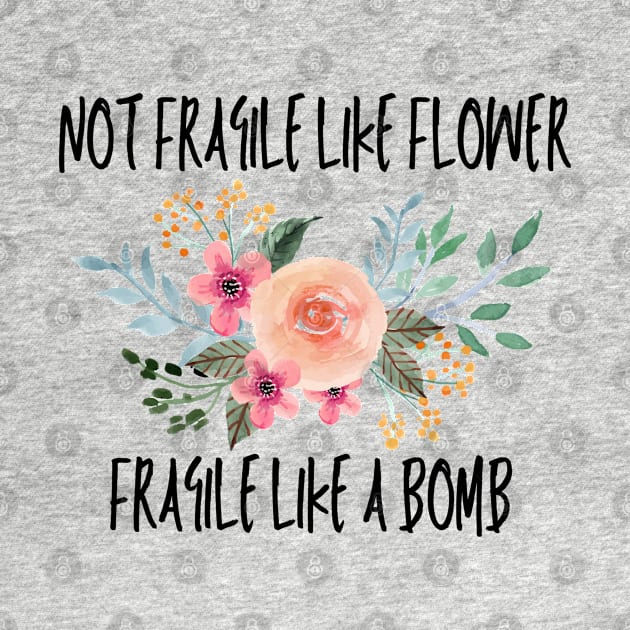 Not fragile like a flower fragile like a bomb by Maroon55